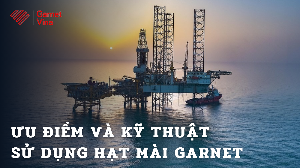 Ưu điểm và kỹ thuật sử dụng hạt mài garnet